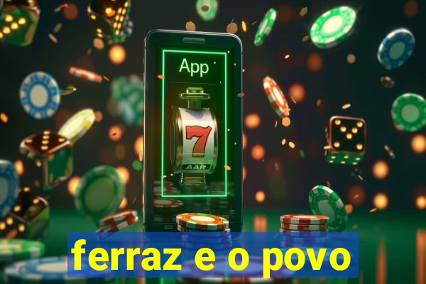 ferraz e o povo